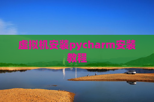 虚拟机安装pycharm安装教程